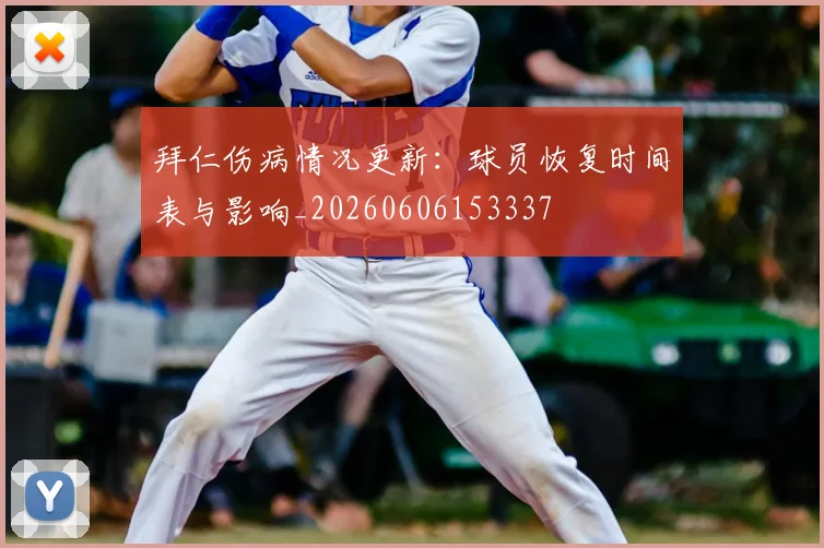 拜仁伤病情况更新:球员恢复时间表与影响_20260606153337