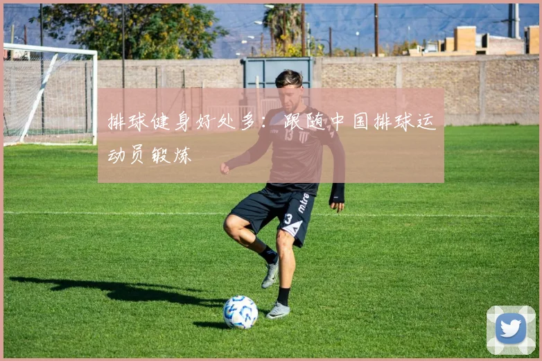 排球健身好处多:跟随中国排球运动员锻炼