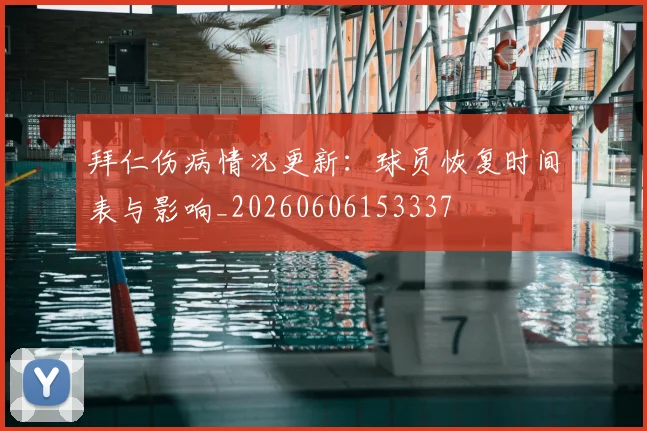 拜仁伤病情况更新：球员恢复时间表与影响_20260606153337