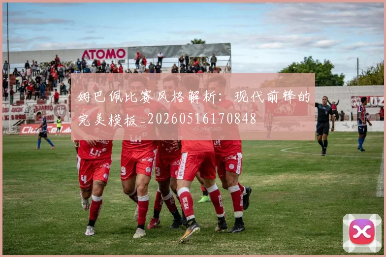 姆巴佩比赛风格解析:现代前锋的完美模板_20260516170848