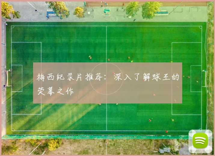 梅西纪录片推荐:深入了解球王的荧幕之作