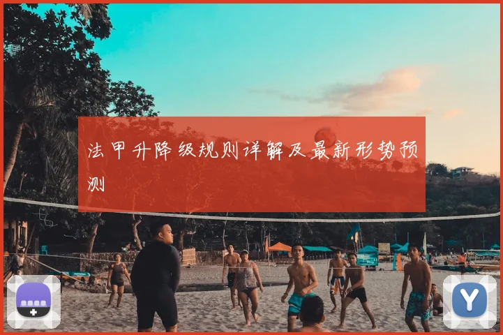 法甲升降级规则详解及最新形势预测
