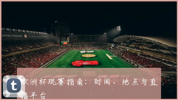 欧洲杯观赛指南：时间、地点与直播平台