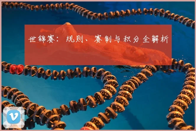 世锦赛：规则、赛制与积分全解析