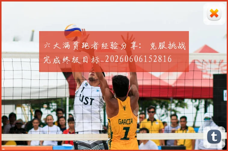 六大满贯跑者经验分享：克服挑战完成终极目标_20260606152816