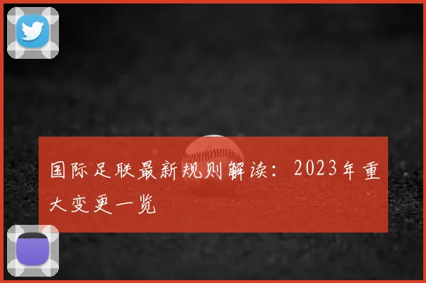 国际足联最新规则解读:2023年重大变更一览