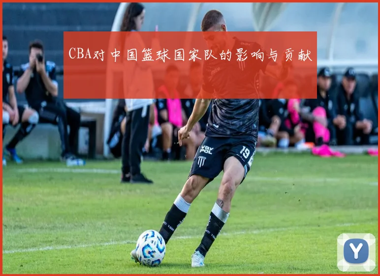 CBA对中国篮球国家队的影响与贡献