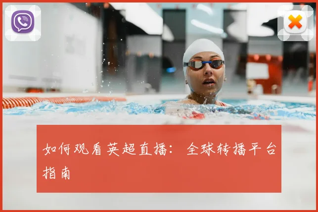 如何观看英超直播：全球转播平台指南