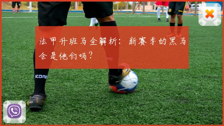 法甲升班马全解析：新赛季的黑马会是他们吗？
